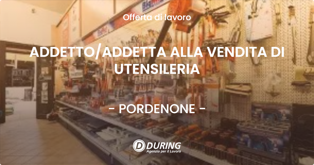 OFFERTA LAVORO - ADDETTOADDETTA ALLA VENDITA DI UTENSILERIA - PORDENONE