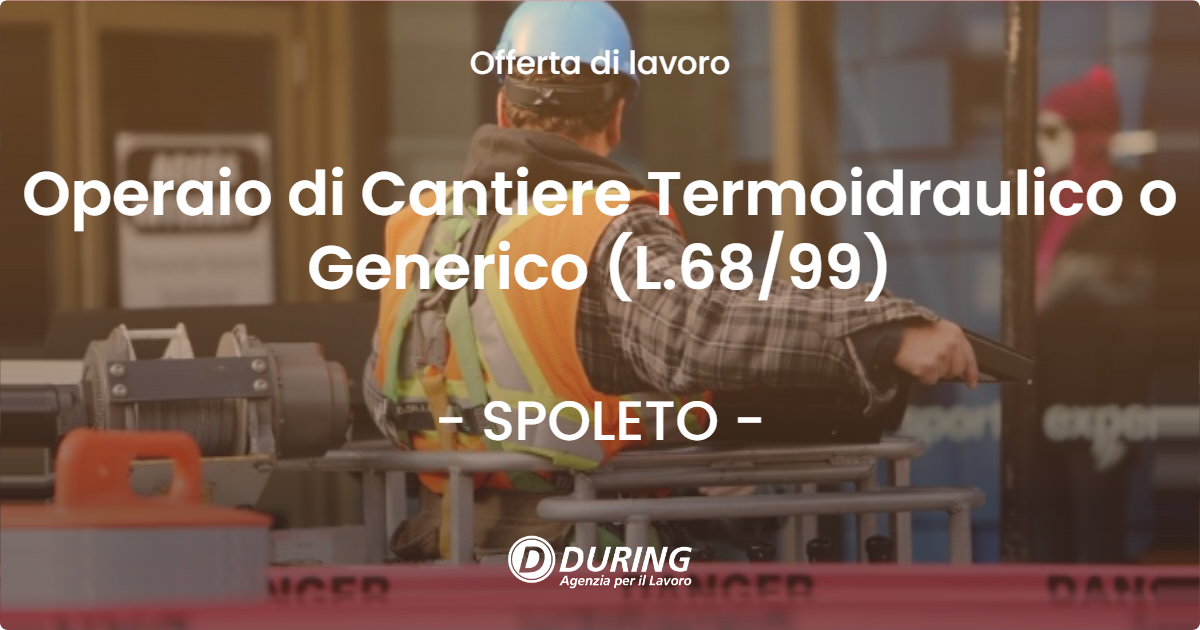 OFFERTA LAVORO - Operaio di Cantiere Termoidraulico o Generico (L.6899) - SPOLETO