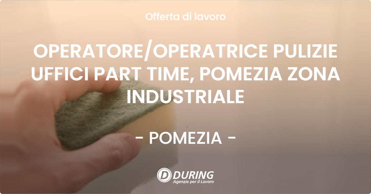 OFFERTA LAVORO - OPERATORE/OPERATRICE PULIZIE UFFICI PART TIME, POMEZIA ZONA INDUSTRIALE - POMEZIA (Roma)