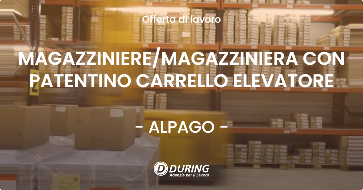 OFFERTA LAVORO - MAGAZZINIEREMAGAZZINIERA CON PATENTINO CARRELLO ELEVATORE - ALPAGO