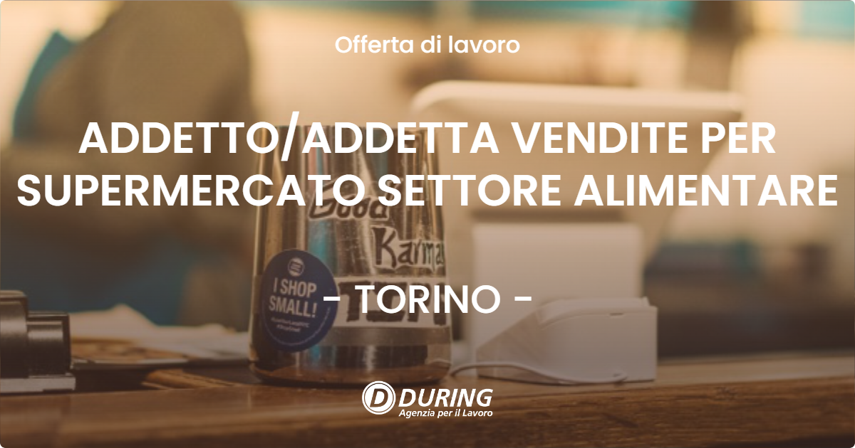 OFFERTA LAVORO - ADDETTOADDETTA VENDITE PER SUPERMERCATO SETTORE ALIMENTARE - TORINO