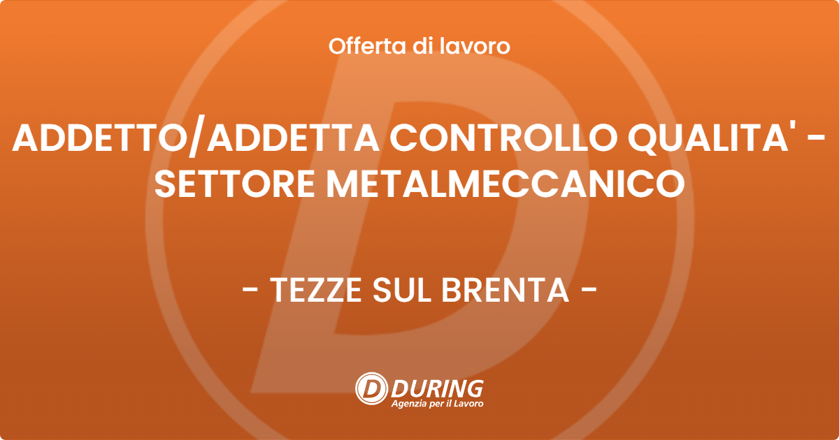 OFFERTA LAVORO - ADDETTOADDETTA CONTROLLO QUALITA' - SETTORE METALMECCANICO - TEZZE SUL BRENTA
