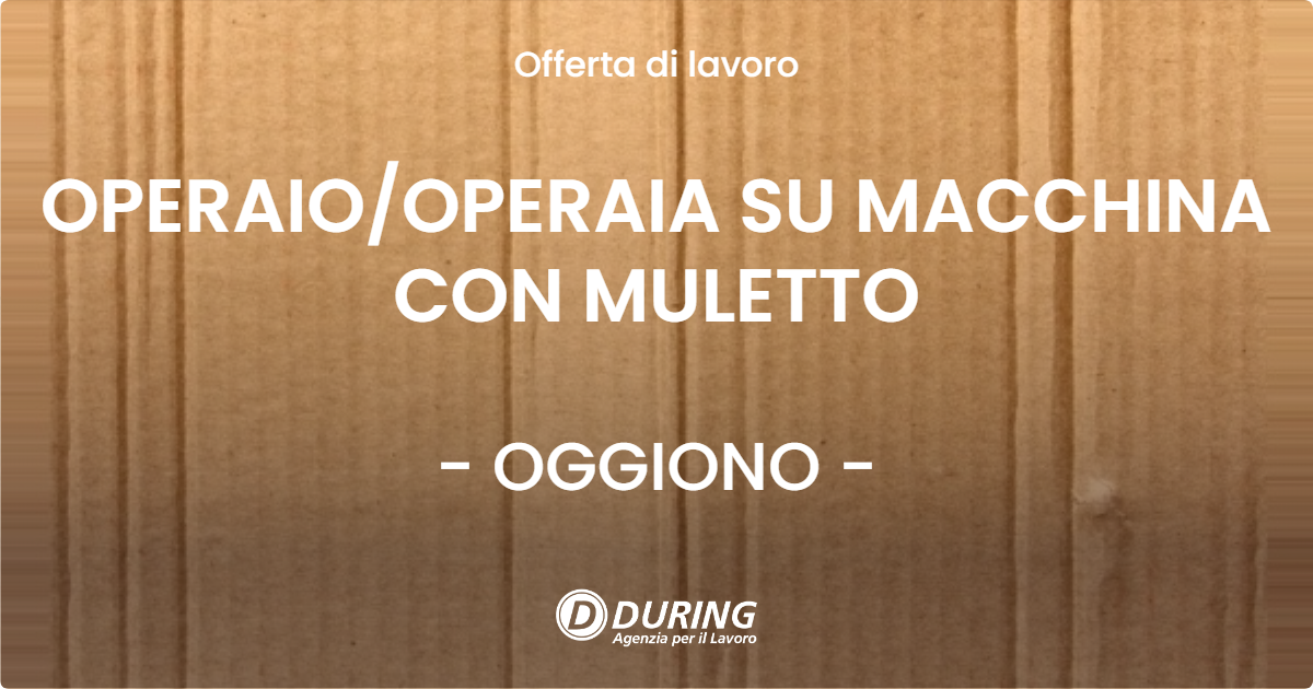 OFFERTA LAVORO - OPERAIOOPERAIA SU MACCHINA CON MULETTO - OGGIONO