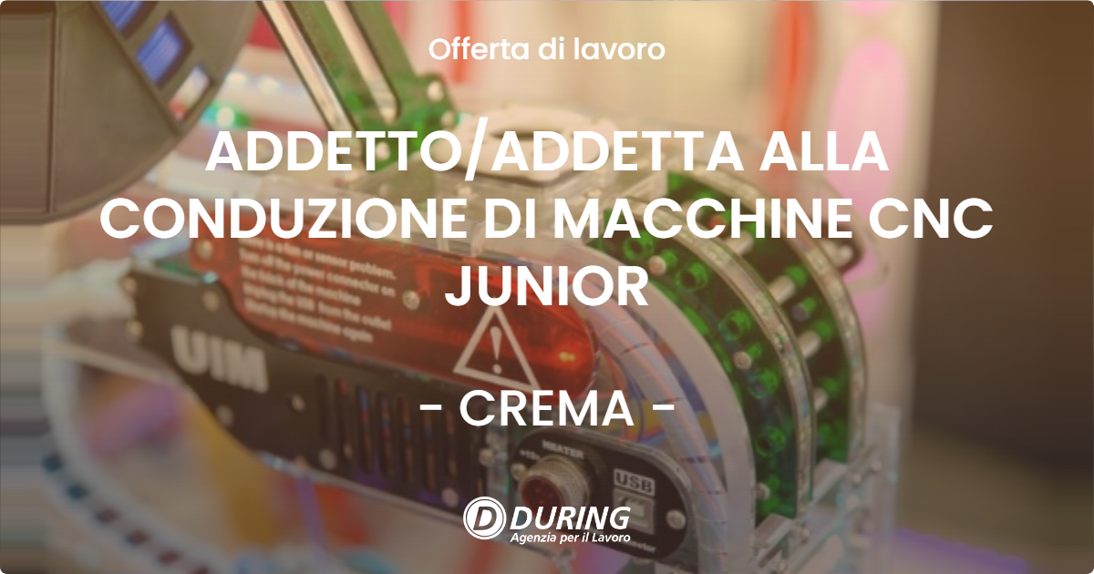 OFFERTA LAVORO - ADDETTOADDETTA ALLA CONDUZIONE DI MACCHINE CNC JUNIOR - CREMA