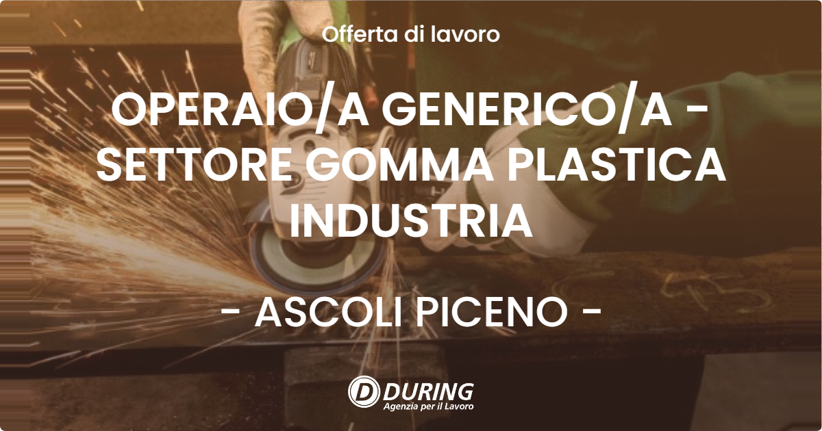 OFFERTA LAVORO - OPERAIO/A GENERICO/A - SETTORE GOMMA PLASTICA INDUSTRIA - ASCOLI PICENO (AP)