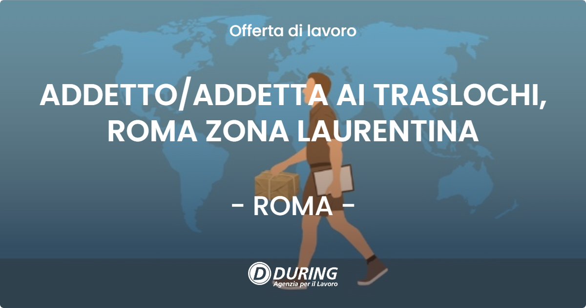 OFFERTA LAVORO - ADDETTOADDETTA AI TRASLOCHI, ROMA ZONA LAURENTINA - ROMA