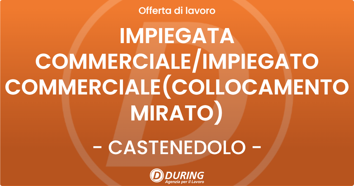 OFFERTA LAVORO - IMPIEGATA COMMERCIALE/IMPIEGATO COMMERCIALE(COLLOCAMENTO MIRATO) - CASTENEDOLO (BS)