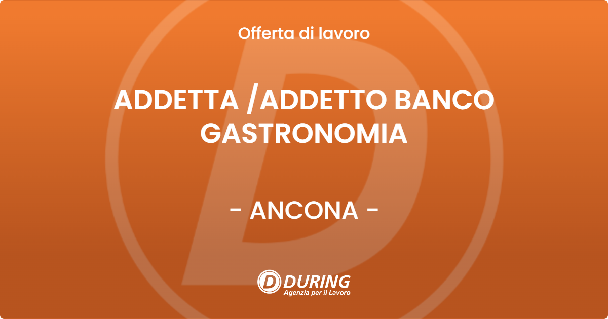 OFFERTA LAVORO - ADDETTA /ADDETTO BANCO GASTRONOMIA - ANCONA (AN)