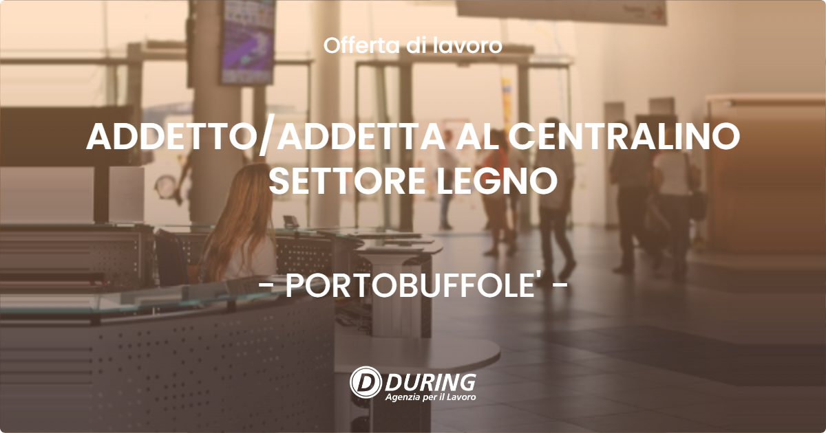 OFFERTA LAVORO - ADDETTO/ADDETTA AL CENTRALINO SETTORE LEGNO - PORTOBUFFOLE' (TV)