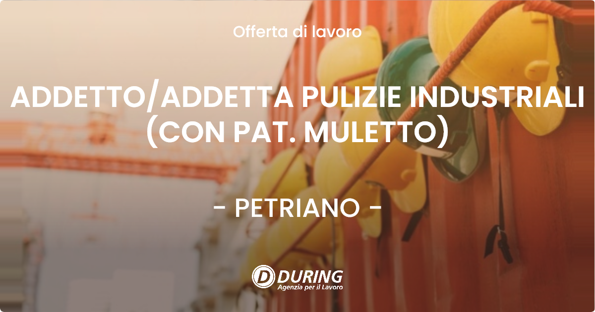 OFFERTA LAVORO - ADDETTOADDETTA PULIZIE INDUSTRIALI (CON PAT. MULETTO) - PETRIANO