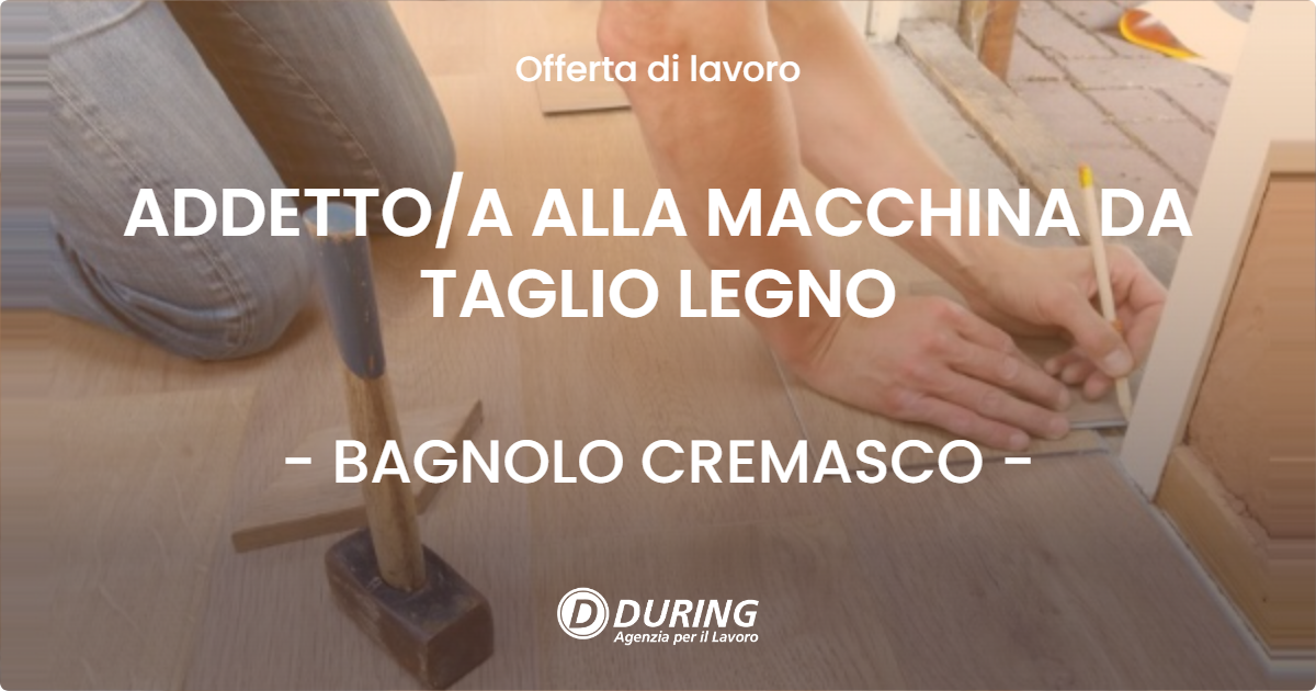 OFFERTA LAVORO - ADDETTOA ALLA MACCHINA DA TAGLIO LEGNO - BAGNOLO CREMASCO