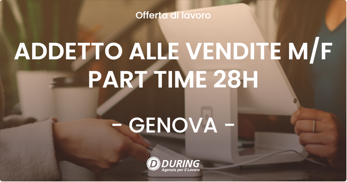 OFFERTA LAVORO - ADDETTO ALLE VENDITE  M/F PART TIME 28H - GENOVA (GE)