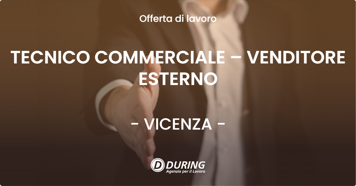 OFFERTA LAVORO - TECNICO COMMERCIALE – VENDITORE ESTERNO - VICENZA (VI)