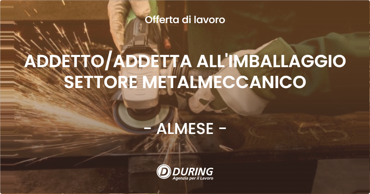 OFFERTA LAVORO - ADDETTO/ADDETTA ALL'IMBALLAGGIO SETTORE METALMECCANICO - ALMESE (TO)