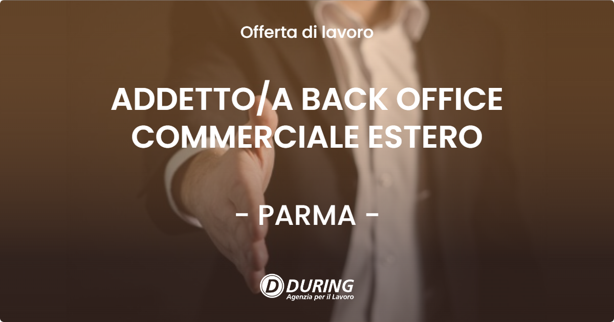 OFFERTA LAVORO - ADDETTO/A BACK OFFICE COMMERCIALE ESTERO - PARMA (PR)