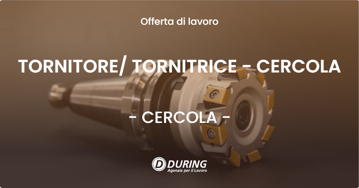 OFFERTA LAVORO - TORNITORE/ TORNITRICE - CERCOLA - CERCOLA (NA)