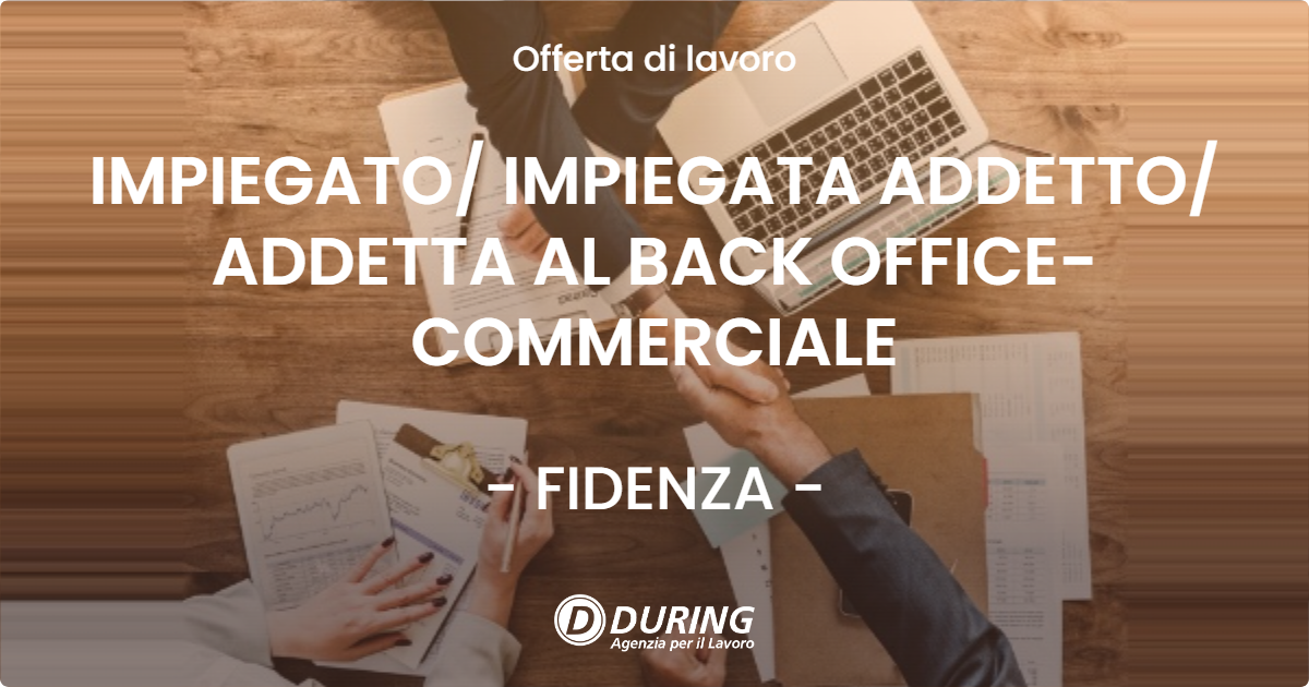 OFFERTA LAVORO - IMPIEGATO/ IMPIEGATA ADDETTO/ ADDETTA AL BACK OFFICE- COMMERCIALE - FIDENZA (PR)