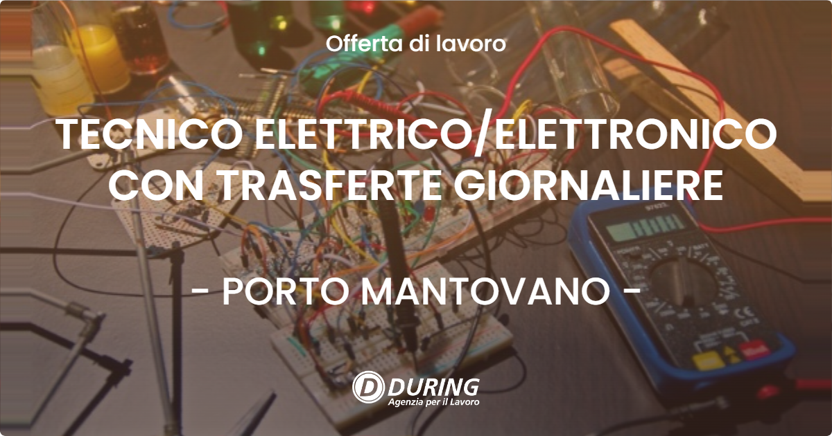 OFFERTA LAVORO - TECNICO ELETTRICO/ELETTRONICO CON TRASFERTE GIORNALIERE - PORTO MANTOVANO (MN)
