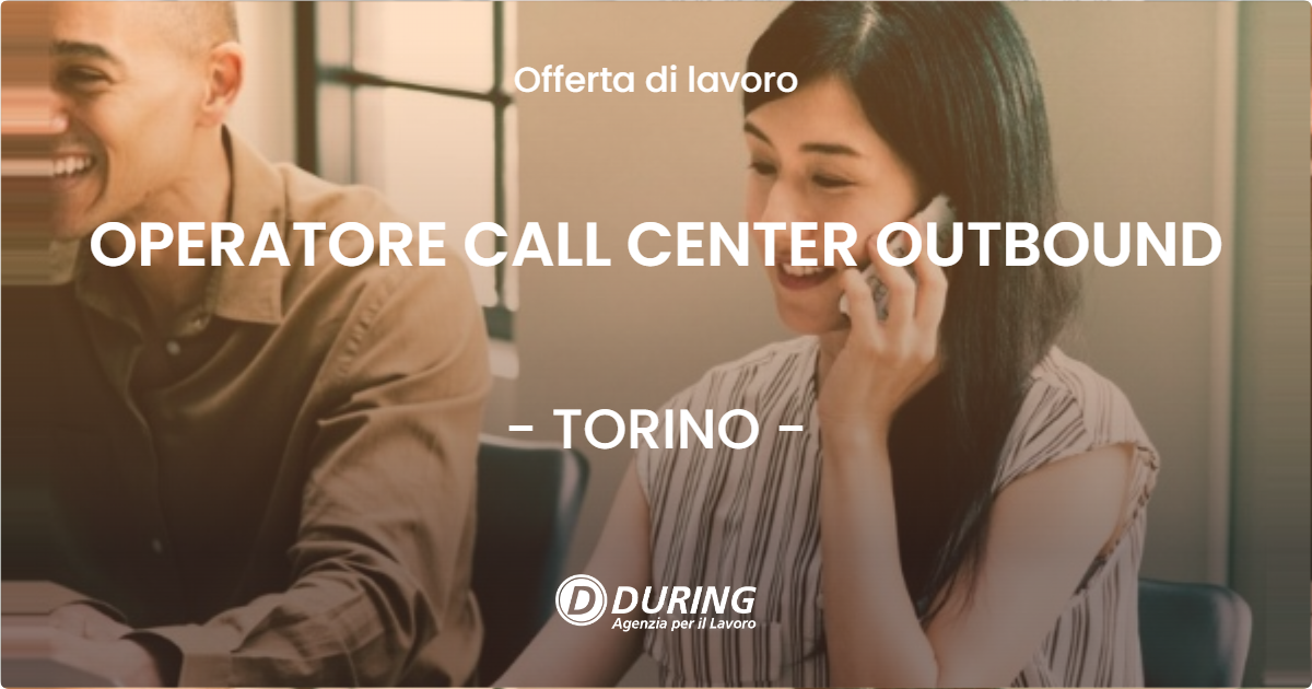 OFFERTA LAVORO - OPERATORE CALL CENTER OUTBOUND - TORINO (TO)