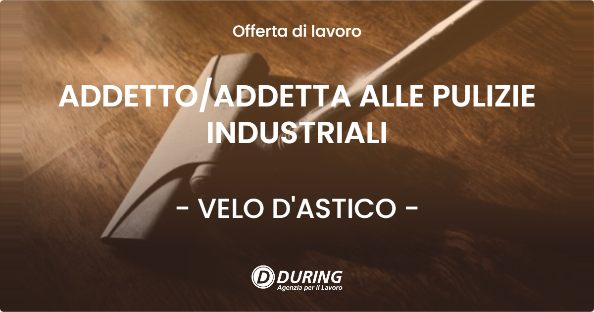OFFERTA LAVORO - ADDETTO/ADDETTA ALLE PULIZIE INDUSTRIALI - VELO D'ASTICO (VI)