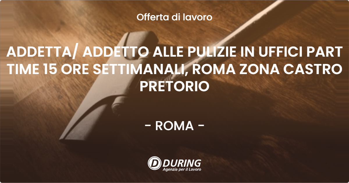 OFFERTA LAVORO - ADDETTA ADDETTO ALLE PULIZIE IN UFFICI PART TIME  15 ORE SETTIMANALI, ROMA ZONA CASTRO PRETORIO - ROMA