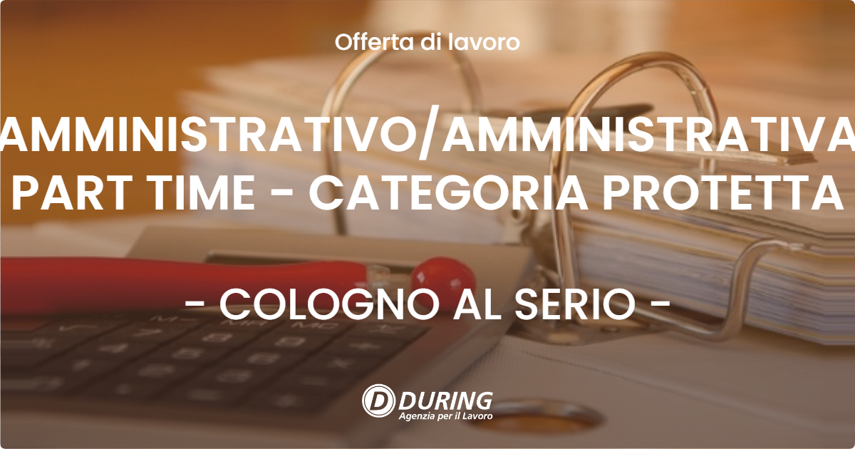 OFFERTA LAVORO - AMMINISTRATIVO/AMMINISTRATIVA PART TIME - CATEGORIA PROTETTA - COLOGNO AL SERIO (BG)