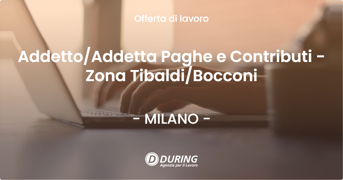 OFFERTA LAVORO - Addetto/Addetta Paghe e Contributi - Zona Tibaldi/Bocconi - MILANO (MI)