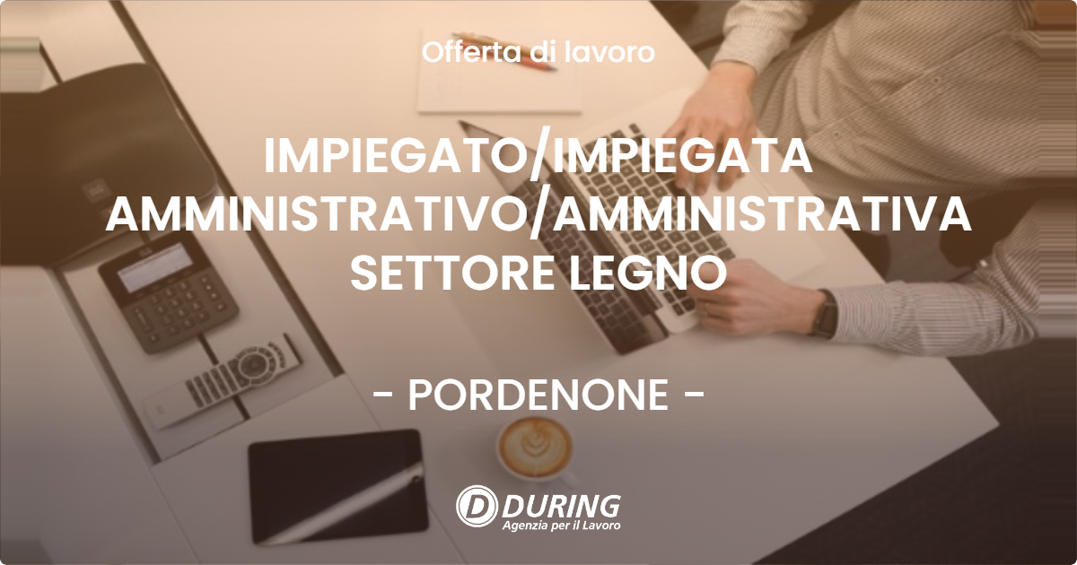 OFFERTA LAVORO - IMPIEGATO/IMPIEGATA AMMINISTRATIVO/AMMINISTRATIVA SETTORE LEGNO - PORDENONE (PN)
