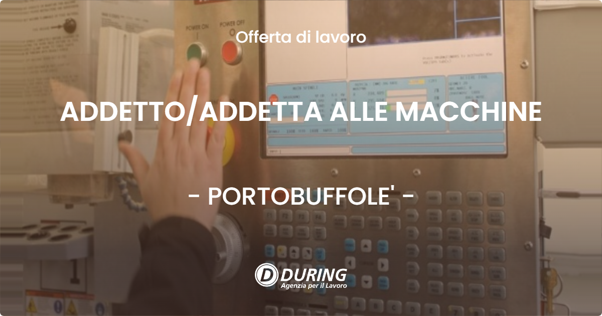 OFFERTA LAVORO - ADDETTOADDETTA ALLE MACCHINE - PORTOBUFFOLE'