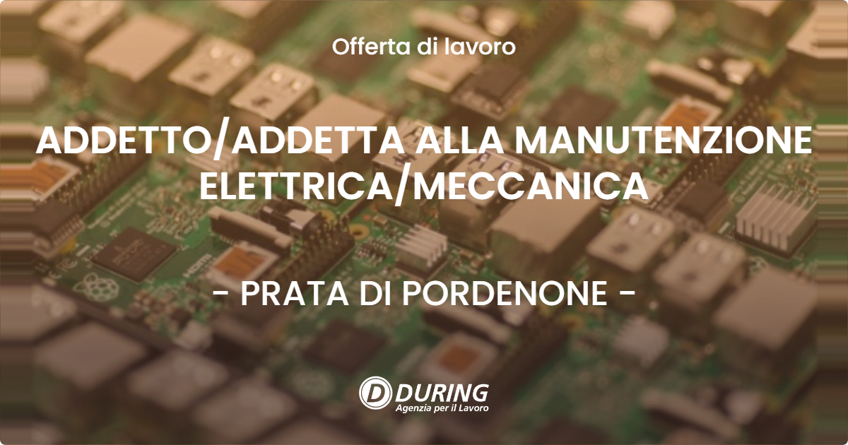 OFFERTA LAVORO - ADDETTO/ADDETTA ALLA MANUTENZIONE ELETTRICA/MECCANICA - PRATA DI PORDENONE (PN)