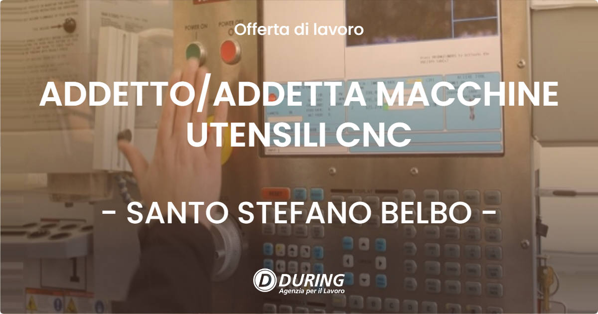 OFFERTA LAVORO - ADDETTOADDETTA MACCHINE UTENSILI CNC - SANTO STEFANO BELBO