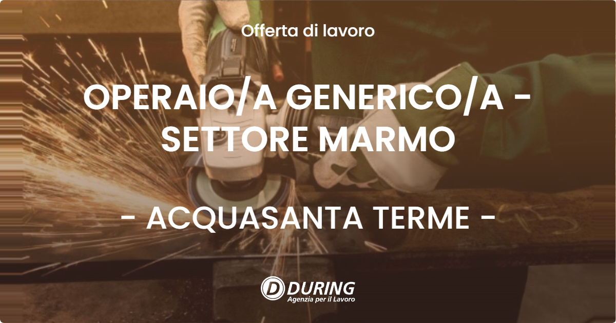 OFFERTA LAVORO - OPERAIO/A GENERICO/A - SETTORE MARMO - ACQUASANTA TERME (AP)