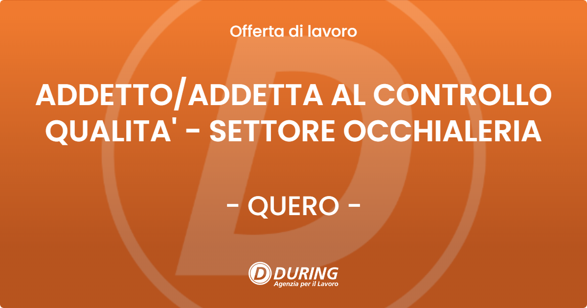 OFFERTA LAVORO - ADDETTO/ADDETTA AL CONTROLLO QUALITA' - SETTORE OCCHIALERIA - QUERO (BL)