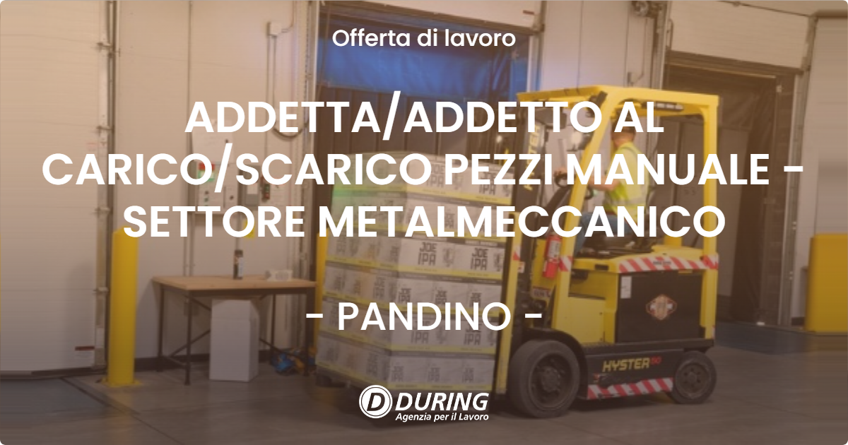 OFFERTA LAVORO - ADDETTA/ADDETTO AL CARICO/SCARICO PEZZI MANUALE - SETTORE METALMECCANICO - PANDINO (CR)