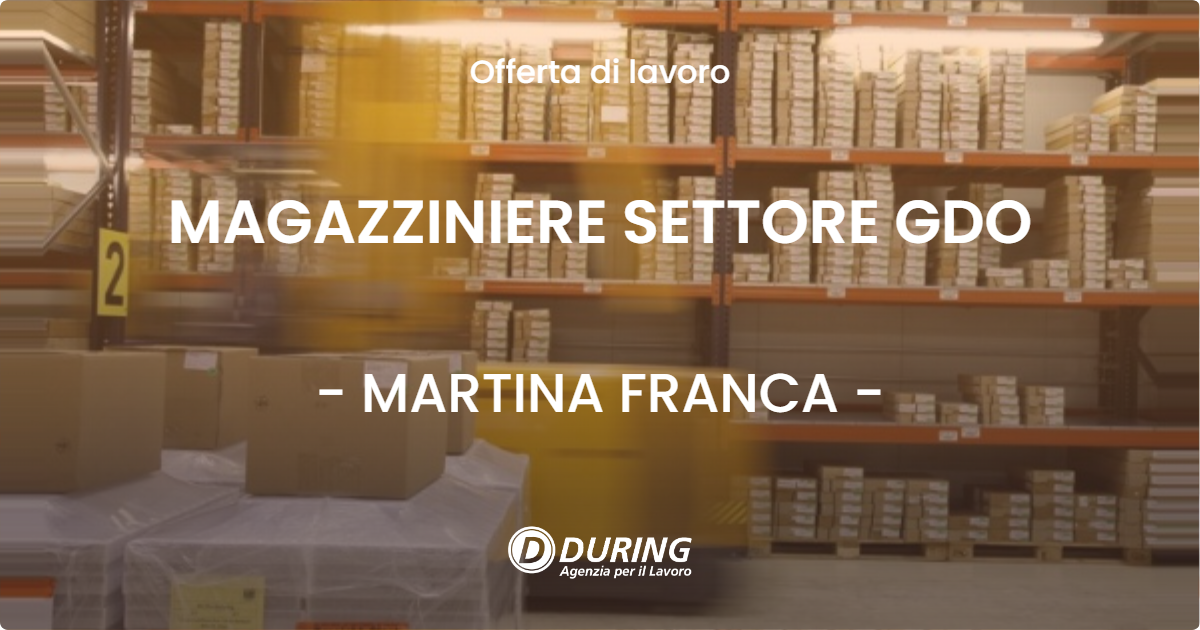 OFFERTA LAVORO - MAGAZZINIERE SETTORE GDO - MARTINA FRANCA