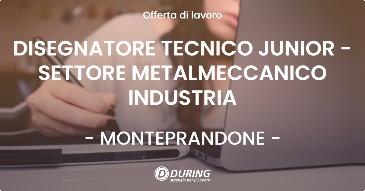 OFFERTA LAVORO - DISEGNATORE TECNICO JUNIOR - SETTORE METALMECCANICO INDUSTRIA - MONTEPRANDONE (AP)