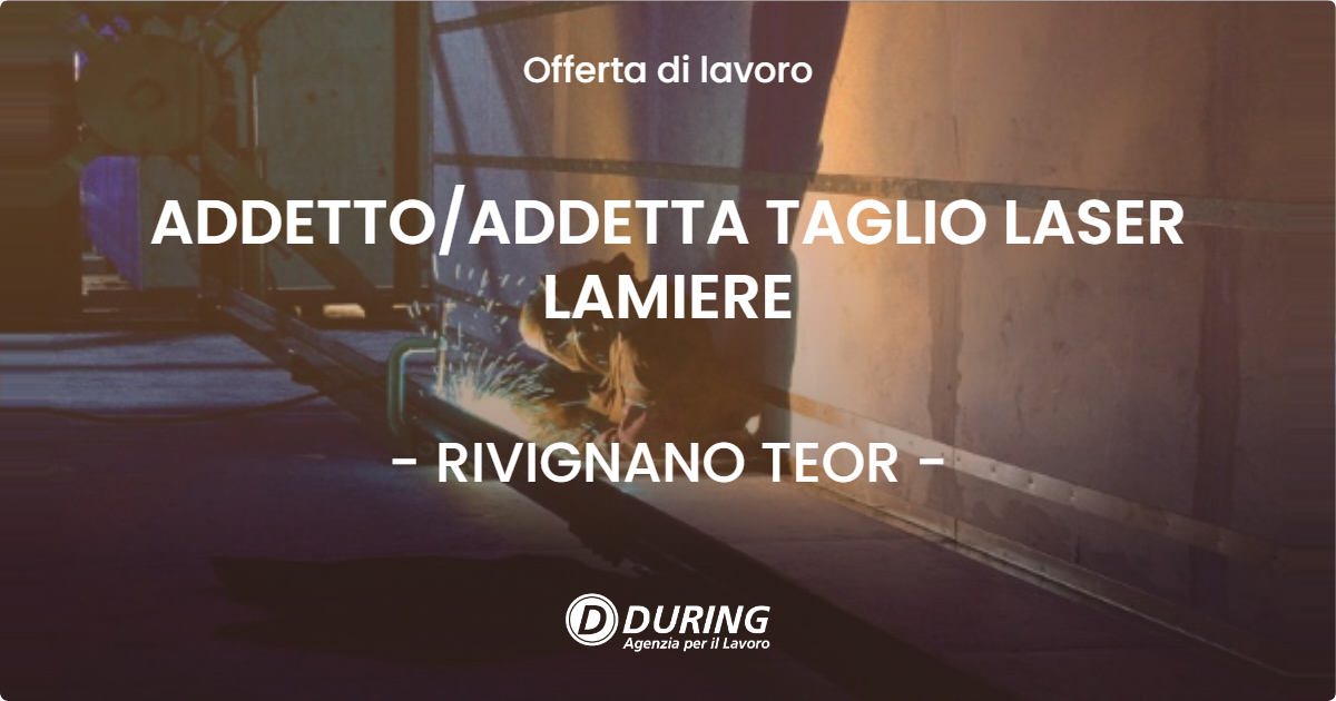 OFFERTA LAVORO - ADDETTO/ADDETTA TAGLIO LASER LAMIERE - RIVIGNANO TEOR (UD)