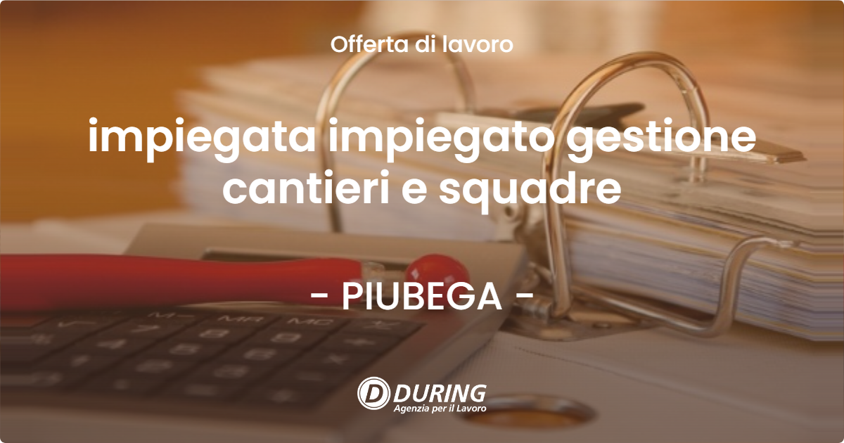 OFFERTA LAVORO - impiegata impiegato gestione cantieri e squadre - PIUBEGA (MN)