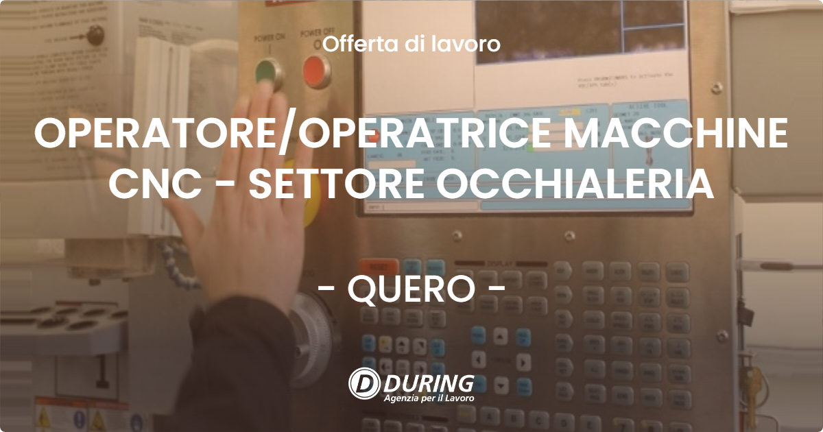 OFFERTA LAVORO - OPERATORE/OPERATRICE MACCHINE CNC - SETTORE OCCHIALERIA - QUERO (BL)