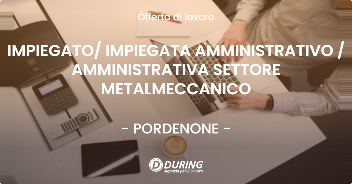 OFFERTA LAVORO - IMPIEGATO/ IMPIEGATA AMMINISTRATIVO / AMMINISTRATIVA SETTORE METALMECCANICO - PORDENONE (PN)