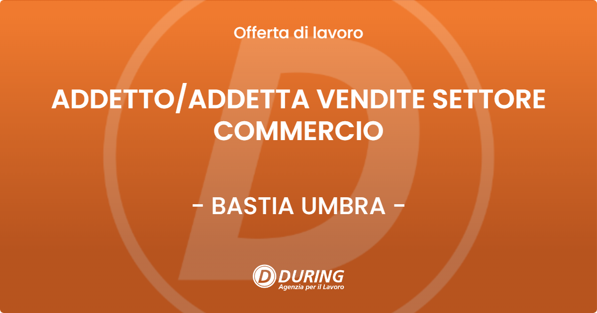 OFFERTA LAVORO - ADDETTO/ADDETTA VENDITE SETTORE COMMERCIO - BASTIA UMBRA (PG)