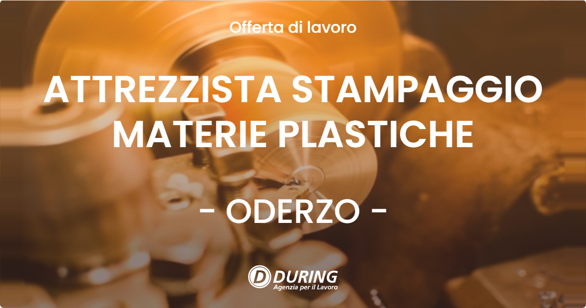 OFFERTA LAVORO - ATTREZZISTA STAMPAGGIO MATERIE PLASTICHE - ODERZO