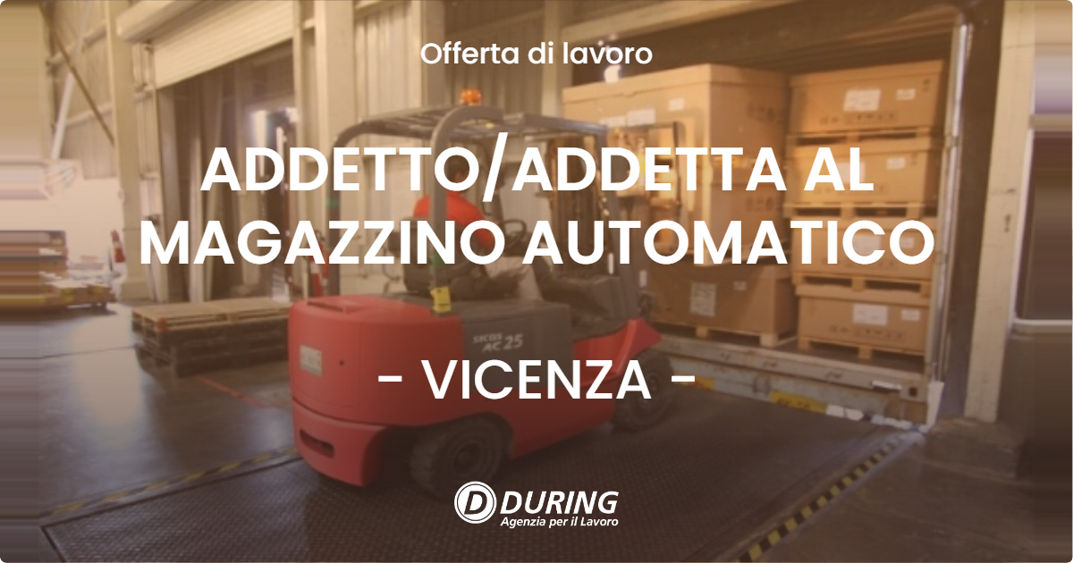 OFFERTA LAVORO - ADDETTO/ADDETTA AL MAGAZZINO AUTOMATICO - VICENZA (VI)