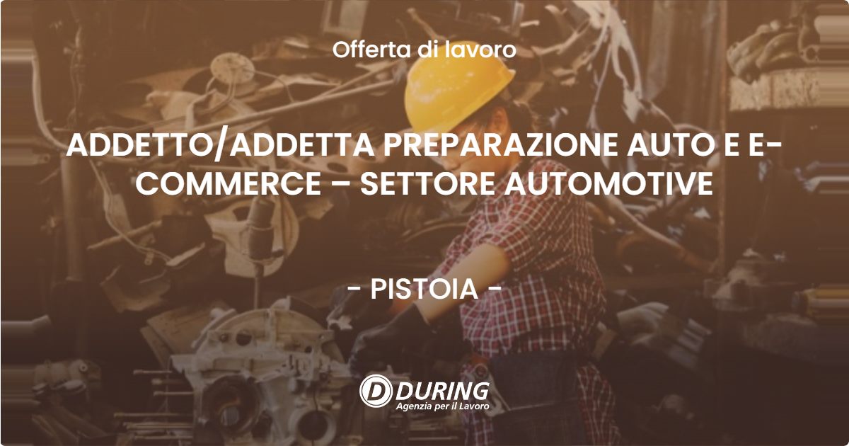 OFFERTA LAVORO - ADDETTOADDETTA PREPARAZIONE AUTO E E-COMMERCE – SETTORE AUTOMOTIVE - PISTOIA