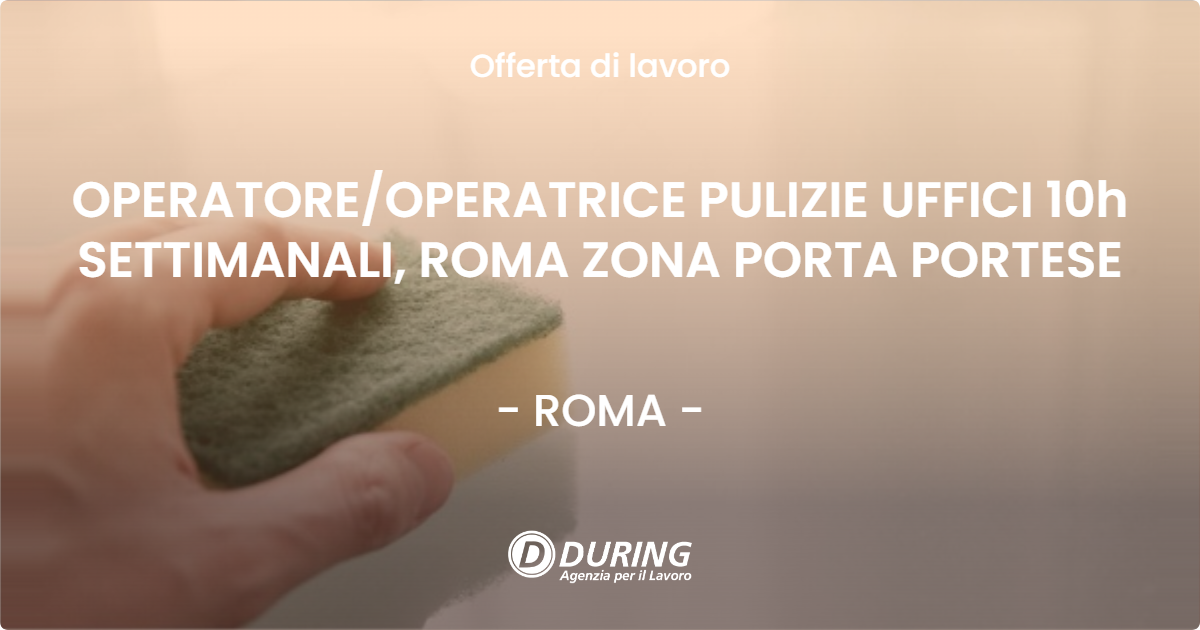 OFFERTA LAVORO - OPERATOREOPERATRICE PULIZIE UFFICI 10h SETTIMANALI, ROMA ZONA PORTA PORTESE - ROMA