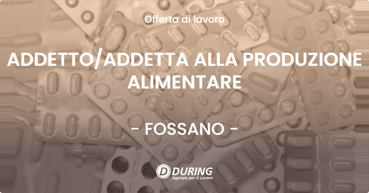 OFFERTA LAVORO - ADDETTO/ADDETTA ALLA PRODUZIONE ALIMENTARE - FOSSANO (CN)