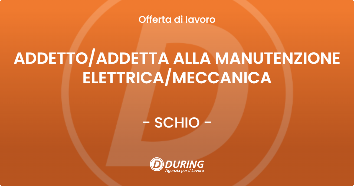 OFFERTA LAVORO - ADDETTO/ADDETTA ALLA MANUTENZIONE ELETTRICA/MECCANICA - SCHIO (VI)