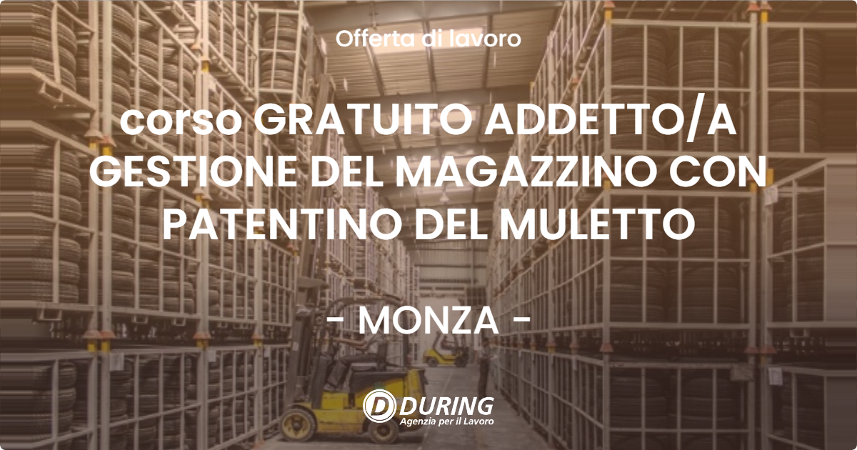 OFFERTA LAVORO - corso GRATUITO ADDETTO/A GESTIONE DEL MAGAZZINO CON PATENTINO DEL MULETTO - MONZA (MB)