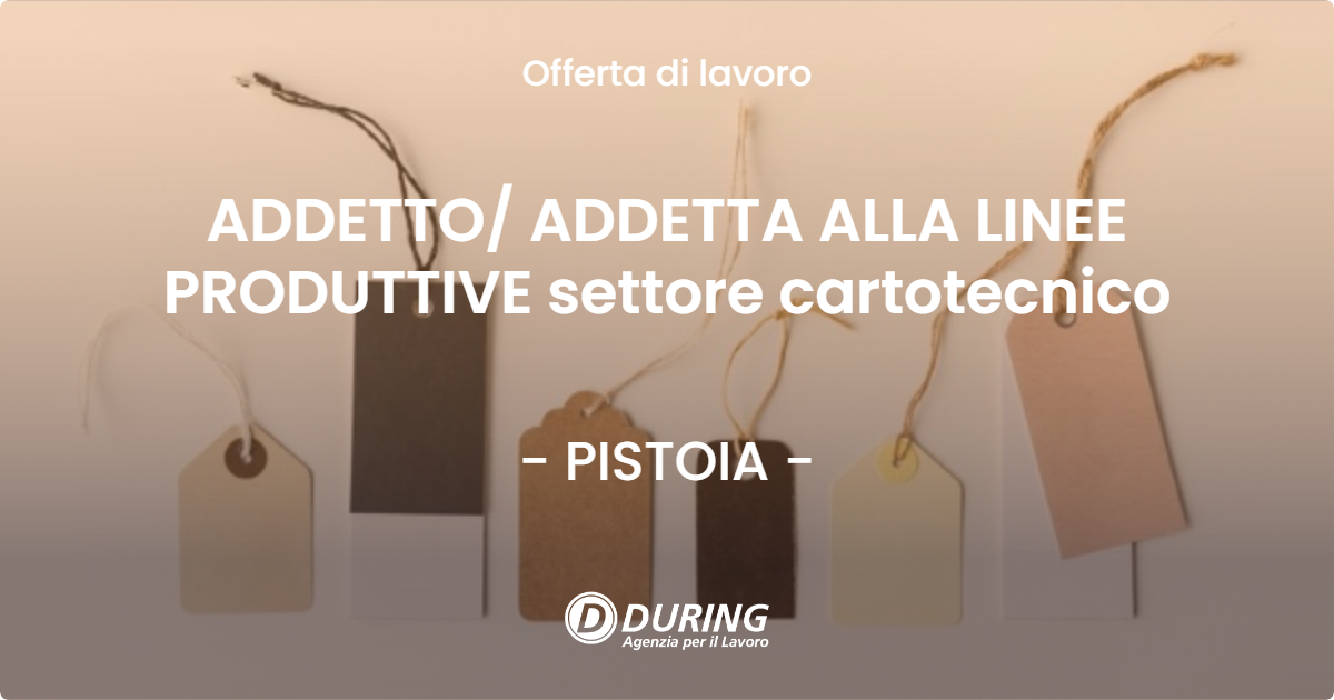 OFFERTA LAVORO - ADDETTO/ ADDETTA ALLA LINEE PRODUTTIVE settore cartotecnico - PISTOIA (PT)