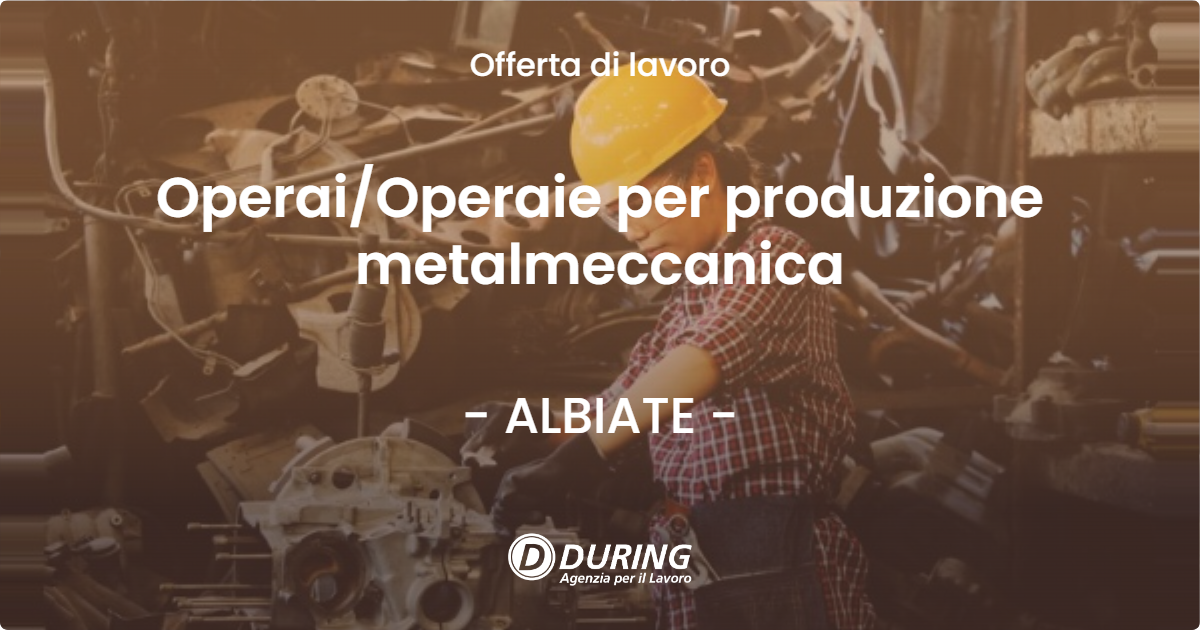 OFFERTA LAVORO - Operai/Operaie per produzione metalmeccanica - ALBIATE (MB)